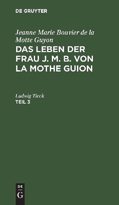 Jeanne Marie Bouvier de la Motte Guyon: Das Leben der Frau J. M. B. von la Mothe Guion. Teil 3