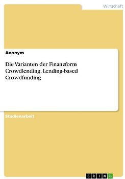 Die Varianten der Finanzform Crowdlending. Lending-based Crowdfunding