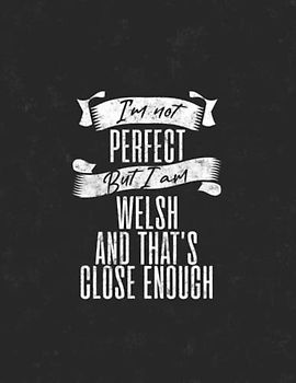 I'm Not Perfect but I'm Welsh And That's Close Enough: 8.5x11 80 Sheets Notebook Journal, Funny Welsh Journal Gift, Notebook for Welsh Friends and family members