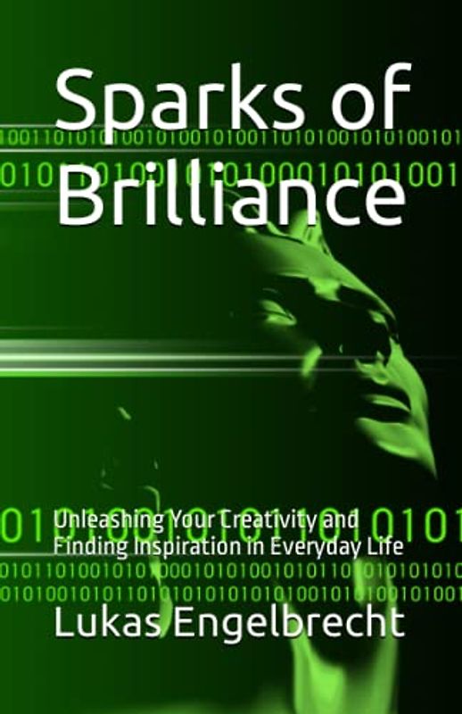 Sparks of Brilliance: Unleashing Your Creativity and Finding Inspiration in Everyday Life