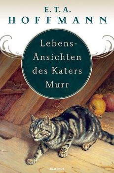 Lebens-Ansichten des Katers Murr - nebst fragmentischer Biographie des Kapellmeisters Johann Kreisler in zufälligen Makulaturblättern