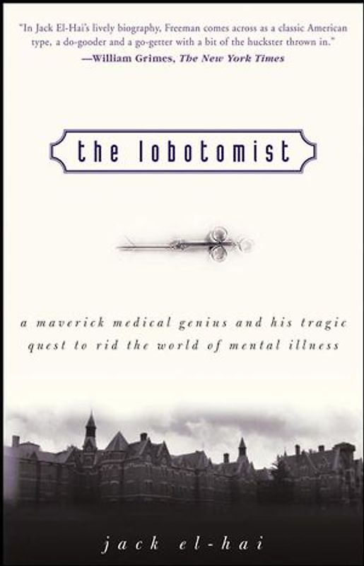 The Lobotomist. A Maverick Medical Genius and His Tragic Quest to Rid the World of Mental Illness