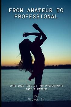 From Amateur to Professional: How to Turn Your Passion for Photography into a Career