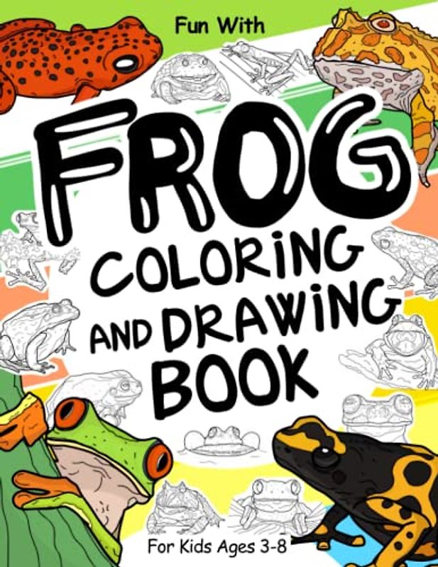 Frog Coloring and Drawing Book For Kids Ages 3-8: Fun with Coloring Frogs, Toads and Drawing some parts of each frog. Great Collectible Activity Pages ... Toddlers & Kids (Animals Collection, Band 29)