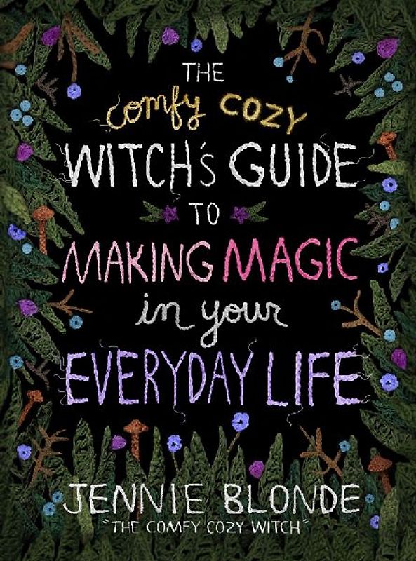 The Comfy Cozy Witch's Guide to Making Magic in Your Everyday Life