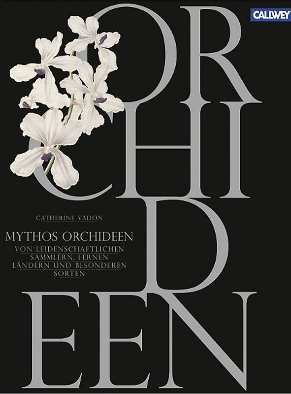 Mythos Orchideen. Von leidenschaftlichen Sammlern, fernen Ländern und besonderen Sorten