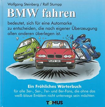 BMW fahren - bedeutet, sich für eine Automarke zu entscheiden, die nach eigener Überzeugung allen anderen überlegen ist: Ein fröhliches Wörterbuch - Wolfgang Steinberg [Gebundene Ausgabe, 5. Auflage 1999]