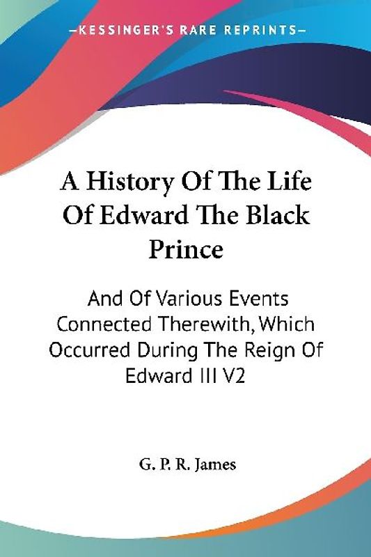 A History Of The Life Of Edward The Black Prince
