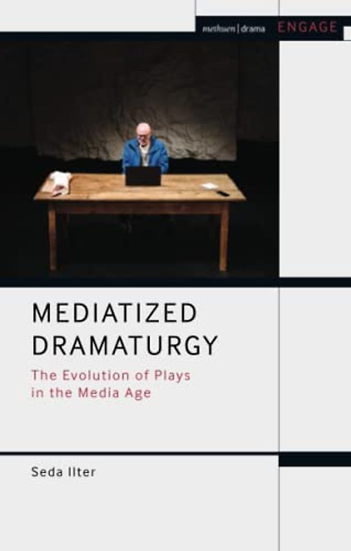 Mediatized Dramaturgy: The Evolution of Plays in the Media Age (Methuen Drama Engage)