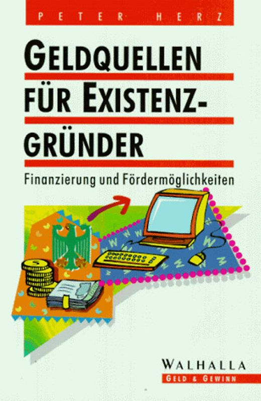 Geldquellen für Existenzgründer. Finanzierung und Fördermöglichkeiten