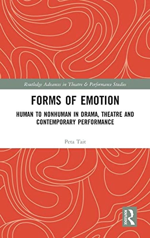 Forms of Emotion: Human to Nonhuman in Drama, Theatre and Contemporary Performance (Routledge Advances in Theatre & Performance Studies)