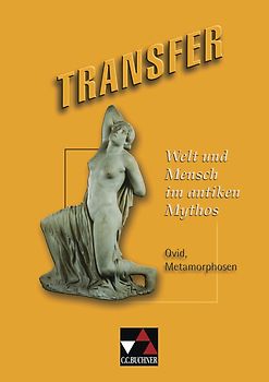 Transfer. Die Lateinlektüre / Welt und Mensch im antiken Mythos. Ovid, Metamorphosen