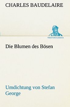 Die Blumen des Bösen. Umdichtung von Stefan George - Baudelaire, Charles