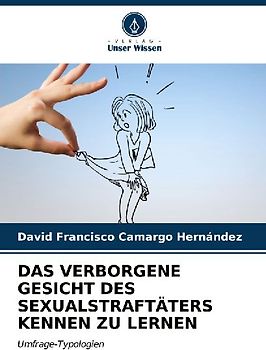 DAS VERBORGENE GESICHT DES SEXUALSTRAFTÄTERS KENNEN ZU LERNEN