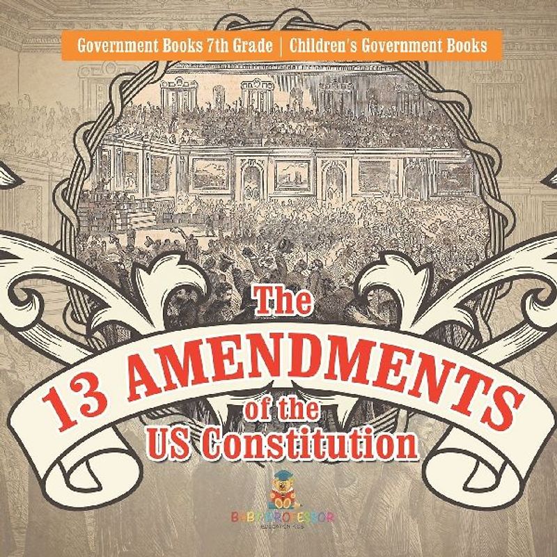 The 13 Amendments of the US Constitution - Government Books 7th Grade | Children's Government Books