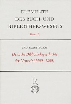 Deutsche Bibliotheksgeschichte der Neuzeit (1500–1800) / Deutsche Bibliotheksgeschichte der Neuzeit (1500 bis 1800)