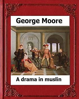 A Drama in Muslin London(1886) by:George Moore (realistic novel)