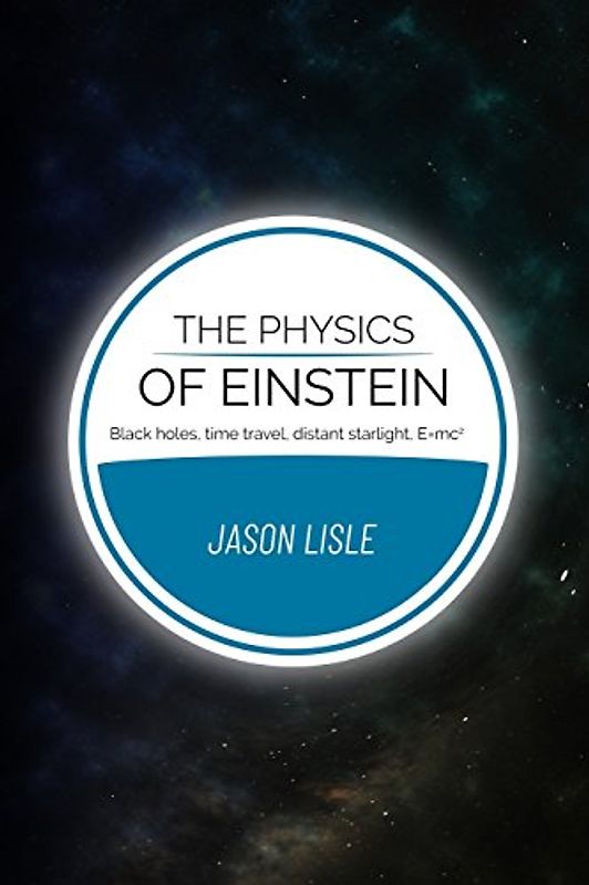 The Physics of Einstein: Black holes, time travel, distant starlight, E=mc2