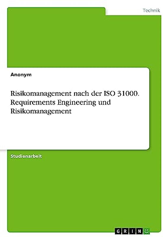 Risikomanagement nach der ISO 31000. Requirements Engineering und Risikomanagement
