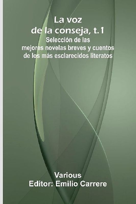 La Voz De La Conseja, T.1; Selecci n De Las Mejores Novelas Breves Y Cuentos De Los M s Esclarecidos Literatos