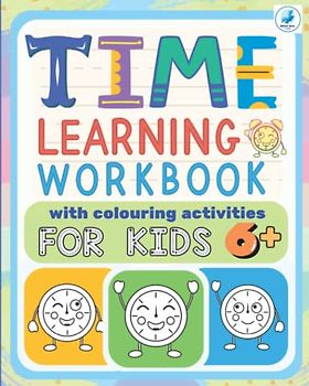 Time Learning Workbook With Colouring Activities For Kids 6+. Simple, easy and fun book for kids to learn how to tell the time.: Plenty of 'time ... time colouring pages. 74 pages. Size: 8x10.