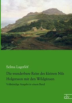 Die wunderbare Reise des kleinen Nils Holgersson mit den Wildgaensen: Vollstaendige Ausgabe in einem Band - Lagerloef, Selma