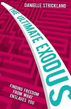 The Ultimate Exodus: Finding Freedom From What Enslaves You: Finding Freedom From What Enslave You