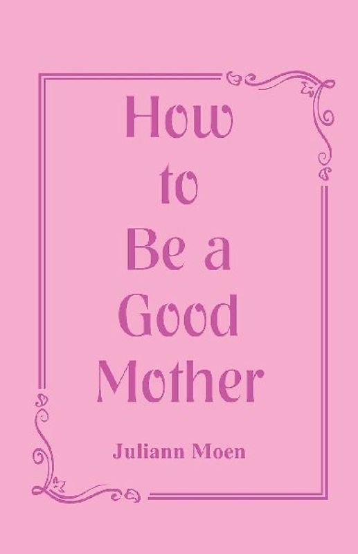 How to Be a Good Mother