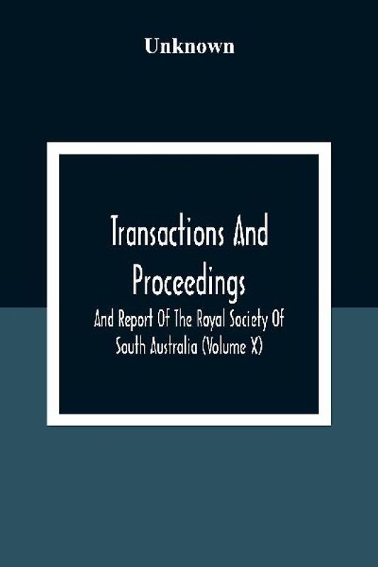 Transactions And Proceedings And Report Of The Royal Society Of South Australia (Volume X)