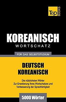 Wortschatz Deutsch-Koreanisch für das Selbststudium - 5000 Wörter (German Collection, Band 167)