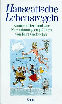 Hanseatische Lebensregeln. Kommentiert und zur Nachahmung empfohlen von Kurt Grobecker
