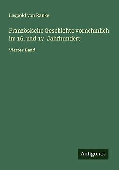 Französische Geschichte vornehmlich im 16. und 17. Jahrhundert