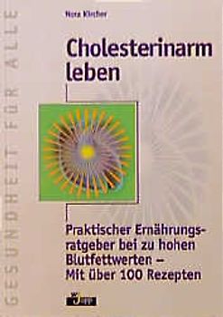 Cholesterinarm leben. Praktischer Ernährungsratgeber bei zu hohen Blutfettwerten. Mit über 100 Rezepten
