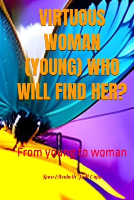 VIRTUOUS WOMAN (YOUNG) WHO WILL FIND HER?: From young to woman.