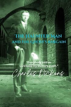 The Haunted Man and the Ghost's Bargain: “Everybody said so. Lord keep my Memory green.”