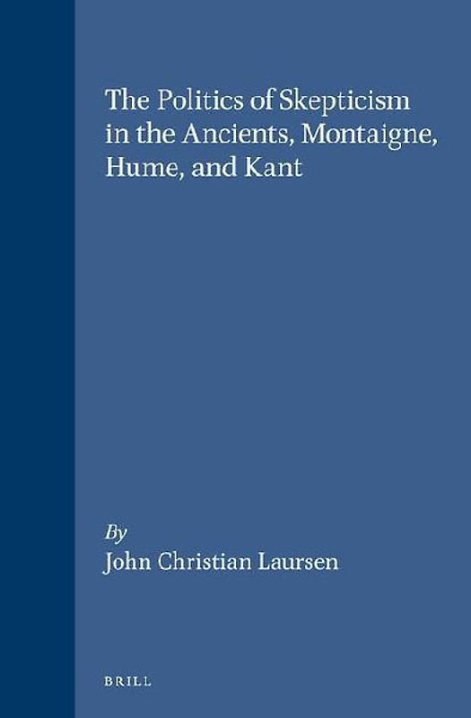 The Politics of Skepticism in the Ancients, Montaigne, Hume, and Kant