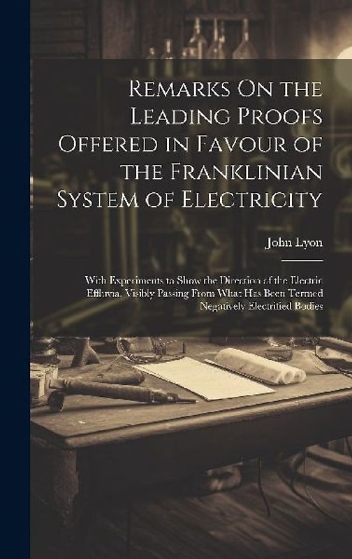 Remarks On the Leading Proofs Offered in Favour of the Franklinian System of Electricity
