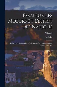 Essai Sur Les Moeurs Et L'esprit Des Nations: Et Sur Les Principaux Faits De L'histoire Depuis Charlemagne Jusqu'à Louis Xiii; Volume 3
