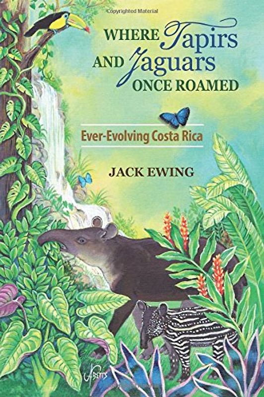 Where Tapirs and Jaguars Once Roamed: Ever-Evolving Costa Rica - Ewing, Jack
