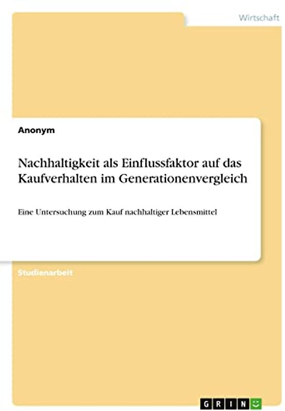 Nachhaltigkeit als Einflussfaktor auf das Kaufverhalten im Generationenvergleich: Eine Untersuchung zum Kauf nachhaltiger Lebensmittel