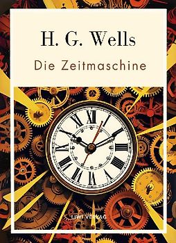H. G. Wells:  Die Zeitmaschine. Vollständige Neuausgabe