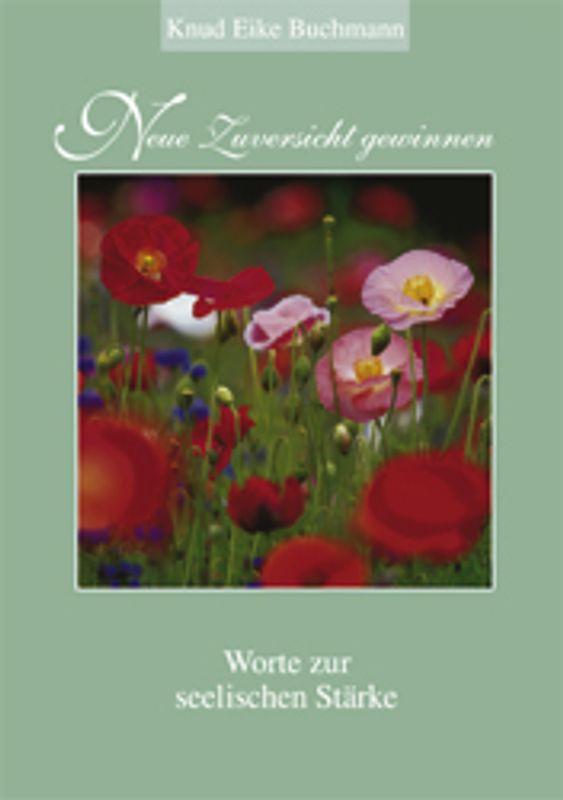 Neue Zuversicht gewinnen. Worte zur seelischen Stärke