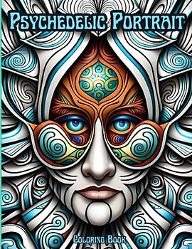 Psychedelic Portraits: 50 Fantastically Trippy Portrait Coloring Pages for Teens and Adults. Otherworldly Faces Surrounded by Amazing Patterns.