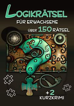 Logikrätsel für Erwachsene - Über 150 Rätsel: Besondere Denkrätsel, Logikrätsel, Kryptogramme, Zahlenrätsel, Sudoku, Kakuro, Kurzkrimis, Wortsuche, Nonogramm und Vieles mehr