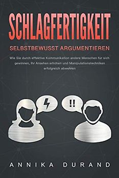 SCHLAGFERTIGKEIT - Selbstbewusst Argumentieren: Wie Sie durch effektive Kommunikation andere Menschen für sich gewinnen, Ihr Ansehen erhöhen und Manipulationstechniken erfolgreich abwehren
