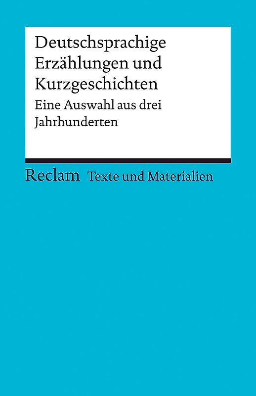 Deutschsprachige Erzählungen und Kurzgeschichten. Eine Auswahl aus drei Jahrhunderten. Für die Sekundarstufe II. [Texte und Materialien für den Unterricht]