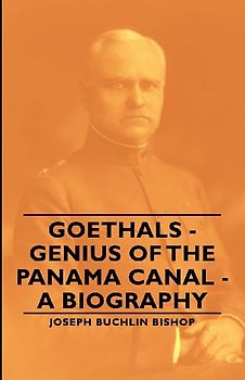 Goethals - Genius of the Panama Canal - A Biography