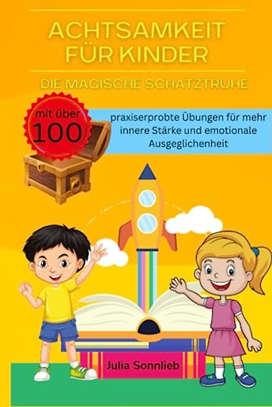 Achtsamkeit für Kinder: Die magische Schatztruhe mit über 100 spielerische und praxiserprobten Übungen um Kinder auf dem Pfad der inneren Ruhe und emotionalen Stärke zu begleiten