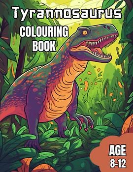 Tyrannosaurus colouring book: Kids Dinosaur colouring book age 8-12