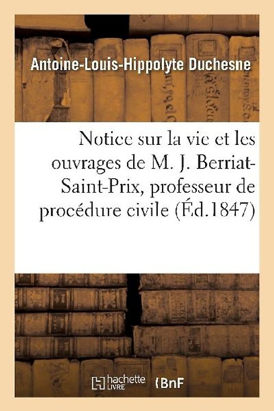 Notice Sur La Vie Et Les Ouvrages de M. Jacques Berriat-Saint-Prix, Professeur de Procédure Civile